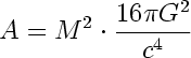 [ A = M^2 * 16 pi G^2/c^4 ]